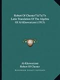 Robert of Chesteracentsa -A Centss Latin Translation of the Algebra of Al-Khowarizmi (1915)
