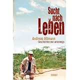 Sucht nach Leben: Geschichten von unterwegsvon "Andreas Altmann"