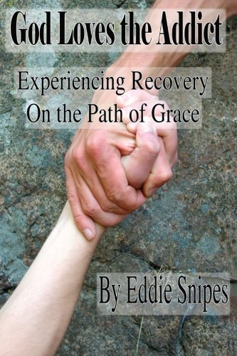 God Loves the Addict: Experiencing Recovery on the Path of Grace by Eddie Snipes (2013-04-04)