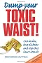 Dump Your Toxic Waist! Lose inches, beat diabetes and stop that heart attack!