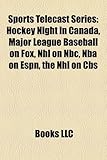 Sports Telecast Series: Hockey Night in Canada, Major League Baseball on Fox, NHL on NBC, NBA on ESPN, the NHL on CBS-