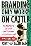 Branding Only Works on Cattle: The New Way to Get Known (and drive your competitors crazy)