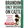 Branding Only Works on Cattle: The New Way to Get Known (and drive your competitors crazy)