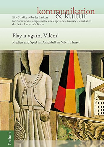 Play it again, Vilém!: Medien und Spiel im Anschluß an Vilém Flusser (Kommunikation & Kultur 6) (German Edition)