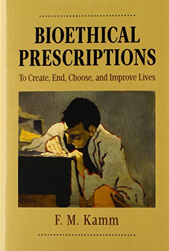 Bioethical Prescriptions: To Create, End, Choose, and Improve Lives (Oxford Ethics Series)