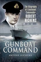Gunboat Command: The Biography of Lieutenant Commander Robert Hichens DSO DSC RNVR