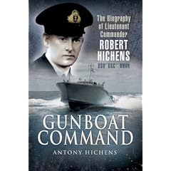 Gunboat Command: The Biography of Lieutenant Commander Robert Hichens DSO DSC RNVR