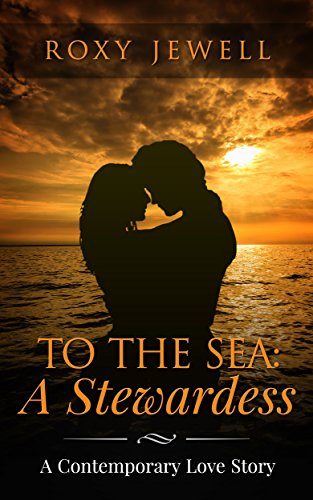 To The Sea: A Stewardess - A Contemporary Love Story: Travel Romance - A Travel Fiction Story - Adventure Romance (Flight Attendant Book 2)