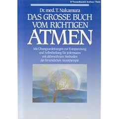 Das grosse Buch vom richtigen Atmen, Mit �bungsanleitungen zur Entspannung und Selbstheilung f�r jedermann mit altbew�hrten Methoden der fern�stlichen Atemtherapie