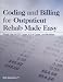 Book Coding And Billing for Outpatient Rehab Made Easy: Proper Use of Cpt Codes, Icd-9 Codes, And Modifiers