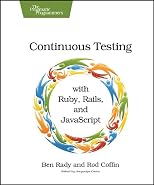 Continuous Testing with Ruby: Better Software Through Faster Feedback