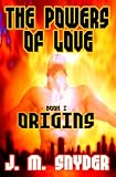 The Powers Of Love, Book I: Origins