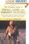 The Ultimate Guide to Small Game and Varmint Hunting: How to Hunt Squirrels, Rabbits, Hares, Woodchucks, Coyotes, Foxes and More