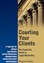 Courting Your Clients: The Essential Guide to Legal Marketing