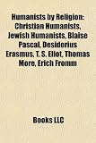 Produkt-Bild: Humanists by Religion: Christian Humanists, Jewish Humanists, Blaise Pascal, Desiderius Erasmus, T. S. Eliot, Thomas More, Erich Fromm