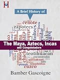 The Maya, Aztecs, Incas and Conquistadors: a Brief History (HistoryWorld s Pocket History Series)