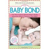 The Baby Bond: The New Science Behind What's Really Important When Caring for Your Baby
