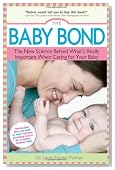 The Baby Bond: The New Science Behind What's Really Important When Caring for Your Baby