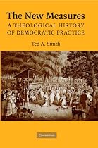 The New Measures: A Theological History of Democratic Practice