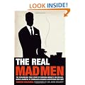 The Real Mad Men: The Remarkable True Story of Madison Avenue's Golden Age
