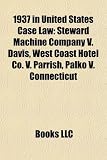 1937 in United States Case Law: Steward Machine Company V. Davis, West Coast Hotel Co. V. Parrish, Palko V. Connecticut