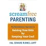 Screamfree Parenting: The Revolutionary Approach to Raising Your Kids by Keeping Your Cool