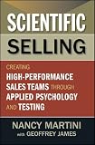 Scientific Selling: Creating High Performance Sales Teams through Applied Psychology and Testing