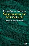 Warum tust du mir das an?: Gewalt in Partnerschaften - Marie-France Hirigoyen