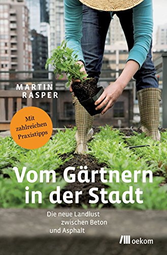 Vom Gärtnern in der Stadt: Die neue Landlust zwischen Beton und Asphalt (German Edition)
