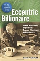 The Eccentric Billionaire: John D. MacArthur--Empire Builder, Reluctant Philanthropist, Relentless Adversary The Eccentric Billionaire: John D. MacArthur--Empire Builder, Reluctant Philanthropist, Relentless Adversary