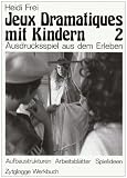 Jeux Dramatiques mit Kindern II. Ausdrucksspiel aus dem Erleben: Aufbaustrukturen, Arbeitsblaetter, Spielideen