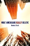 What Americans really believe : new findings from the Baylor surveys of religion