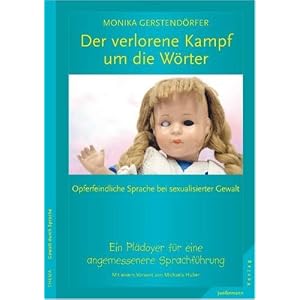 Der verlorene Kampf um die W�rter: Opferfeindliche Sprache bei sexualisierter Gewalt. Ein Pl�doyer f�r eine angemessenere Sprachf�hrung