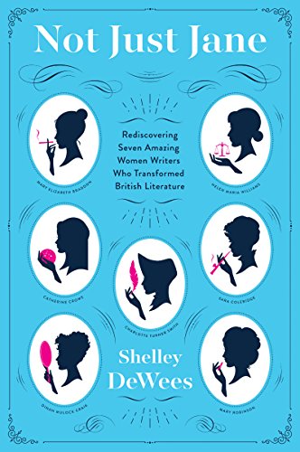 Not Just Jane: Rediscovering Seven Amazing Women Writers Who Transformed British Literature