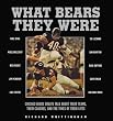 What Bears They Were: Chicago Bears Greats Talk About Their Teams, Their Coaches, and the Times of Their Lives