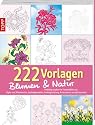 222 Vorlagen Blumen und Natur: Vielfaltig nutzbar f&uuml;r Fensterbilder aus Papier, Windowcolor, Laubs&auml;gearbeiten, Kartengestaltung. Acrylmalerei und etliches mehr