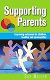 Supporting parents : improving outcomes for children, families and communities