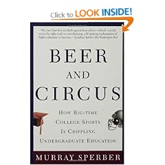 Beer and Circus: How Big-Time College Sports Has Crippled Undergraduate Education