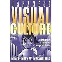 Japanese Visual Culture: Explorations in the World of Manga and Anime