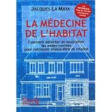 La M�decine de l'habitat : Comment d�tecter et neutraliser les ondes nocives pour retrouver mieux-�tre et vitalit�par Jacques La Maya