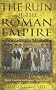 The Ruin of the Roman Empire: The Emperor Who Brought It Down, The Barbarians Who Could Have Saved It