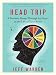 Head Trip: A Fantastic Romp Through 24 Hours in the Life of Your Brain