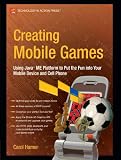 Creating Mobile Games: Using Java ME Platform to Put the Fun into Your Mobile Device and Cell Phone (Technology in Action)
