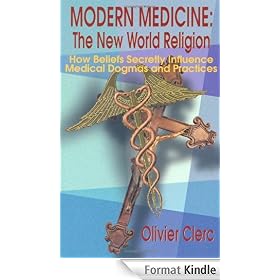 Modern Medicine: The New World Religion: How Beliefs Secretly Influence Medical Dogmas and Practices