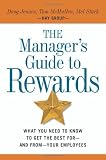 The Manager's Guide to Rewards: What You Need to Know to Get the Best for -- and from -- Your Employees