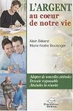 L'Argent au coeur de notre vie : Adopter de nouvelles attitudes, devenir responsable, atteindre la r�ussite