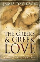 The Greeks And Greek Love: A Radical Reappraisal of Homosexuality In Ancient Greece