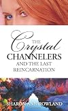 The Crystal Channelers and the Last Reincarnation