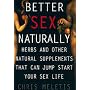 Better Sex Naturally: A Consumer's Guide to Herbs and Other Natural Supplements That Can Jump Start Your Sex Life