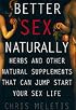 Better Sex Naturally: A Consumer's Guide to Herbs and Other Natural Supplements That Can Jump Start Your Sex Life